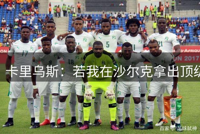 卡里乌斯：若我在沙尔克拿出顶级表现，相信能重返克洛普的国家队
