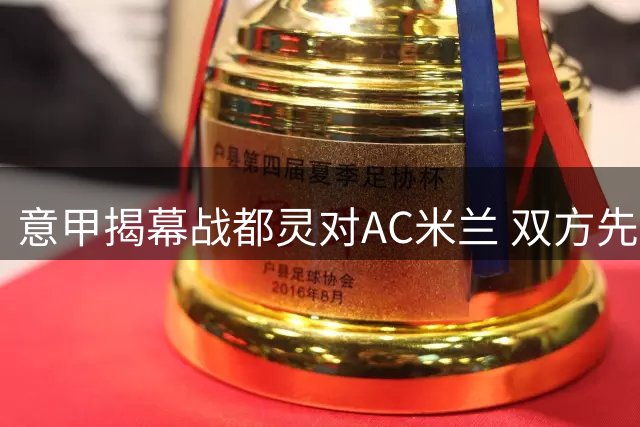 意甲揭幕战都灵对AC米兰 双方先发阵容揭晓
