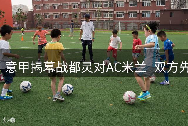 意甲揭幕战都灵对AC米兰 双方先发阵容揭晓