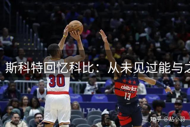 斯科特回忆科比：从未见过能与之比肩的拼命精神