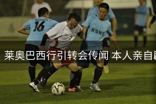 莱奥巴西行引转会传闻 本人亲自辟谣费内巴切绯闻