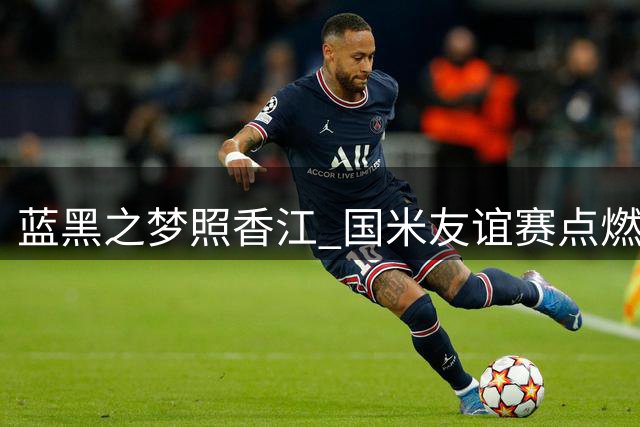 蓝黑之梦照香江 国米友谊赛点燃中国球迷热情