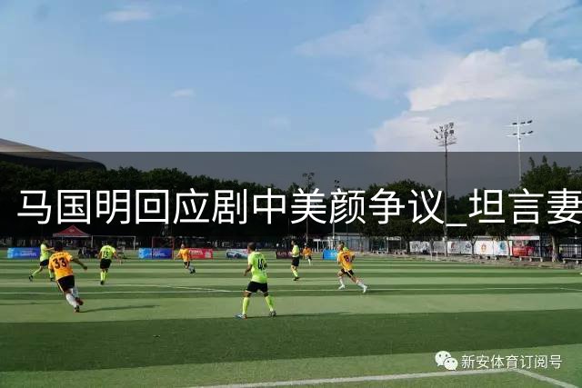 马国明回应剧中美颜争议 坦言妻子看惯韩剧习以为常