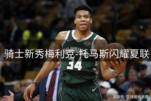 骑士新秀梅利克-托马斯闪耀夏联 能否成为克利夫兰的未来希望？