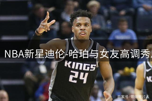 NBA新星迪伦-哈珀与女友高调秀恩爱 甜蜜假期照片引热议